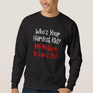 Wessen ist Ihr härtestes Kind? Meine Schwiegermutt Sweatshirt