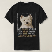 Westie Dog Meme Every Snack You Make Ill Be Watchi T-Shirt (Design vorne)