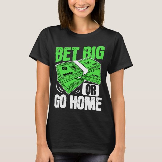 Wette Big oder Go Zuhause Money Poker T-Shirt (Vorderseite)