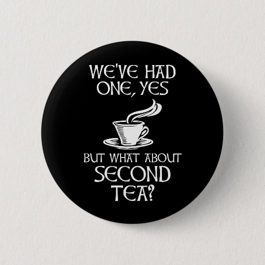 We've Had One Yes But What About Second Tea? Button (Vorderseite)