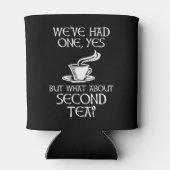 We've Had One Yes But What About Second Tea? Dosenkühler (Rückseite)