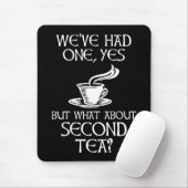 We've Had One Yes But What About Second Tea? Mousepad (Mit Mouse)