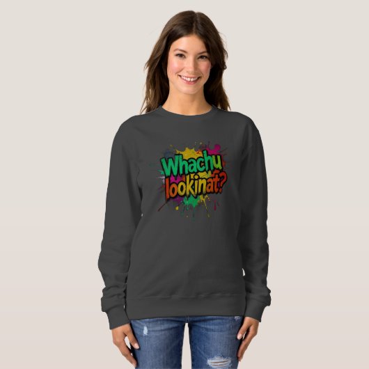 Whachu Lookinat Funny Graffiti Street Sweatshirt (Vorne ganz)