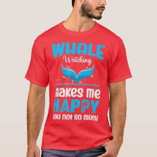 Whale Watching macht mich glücklich, dass du nicht T-Shirt