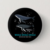 Whale Whale Was haben wir hier? Button (Vorderseite)