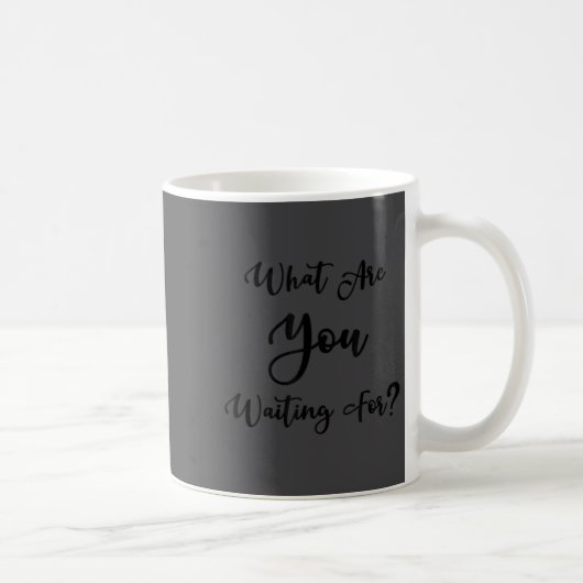 What Are You Waiting For_ Motivational Message Kaffeetasse (Rechts)
