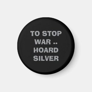 What can we do TO STOP WAR HOARD SILVER forever Magnet