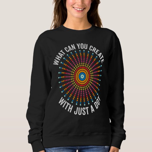 What Can You Create With Just A Dot Day Happy Dot Sweatshirt (Vorderseite)
