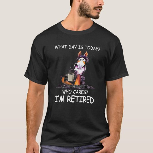 What Day Is Today Who Cares I'm Retired  Horse T-Shirt (Vorderseite)