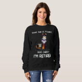 What Day Is Today Who Cares I'm Retired Sweatshirt (Vorne ganz)