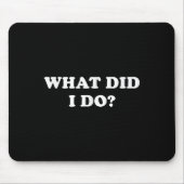 What Did I Do_ Funny, Jokes, Sarcastic Mousepad (Vorne)
