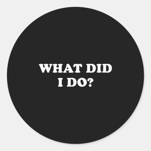 What Did I Do_ Funny, Jokes, Sarcastic Runder Aufkleber (Vorderseite)