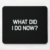 What Did I Do Now, Funny, Jokes, Sarcastic  Mousepad (Vorne)
