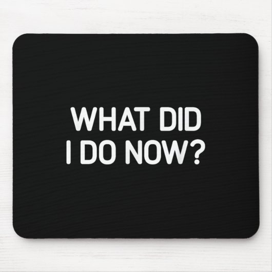 What Did I Do Now, Funny, Jokes, Sarcastic  Mousepad (Vorne)