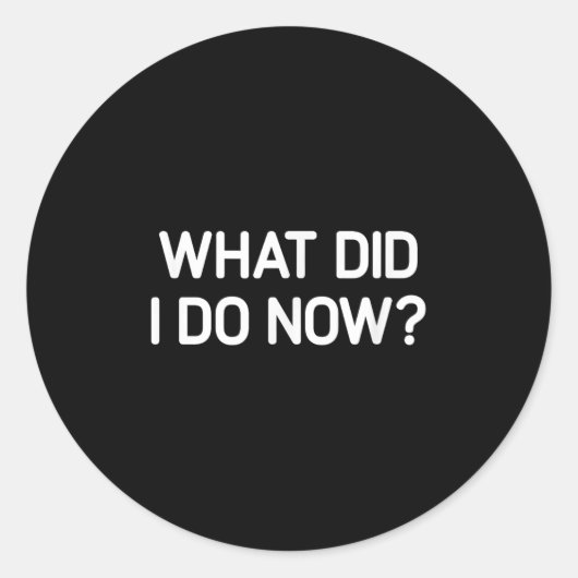 What Did I Do Now, Funny, Jokes, Sarcastic  Runder Aufkleber (Vorderseite)