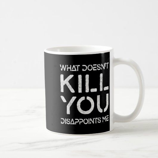 What Doesn't Kill You Disapints Me Shirt Great Dis Kaffeetasse (Rechts)