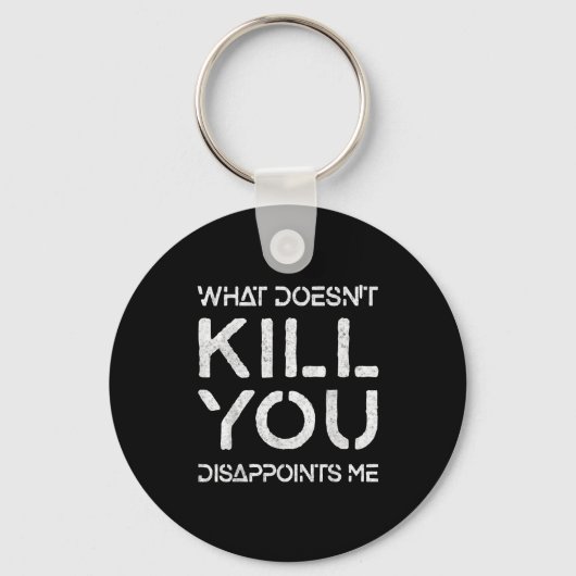 What Doesn't Kill You Disapints Me Shirt Great Dis Schlüsselanhänger (Vorderseite)