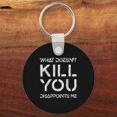 What Doesn't Kill You Disapints Me Shirt Great Dis Schlüsselanhänger (Vorderseite)