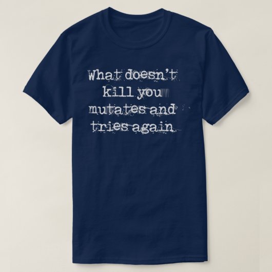 What doesnt kill you mutates and try again T-Shirt (Design vorne)
