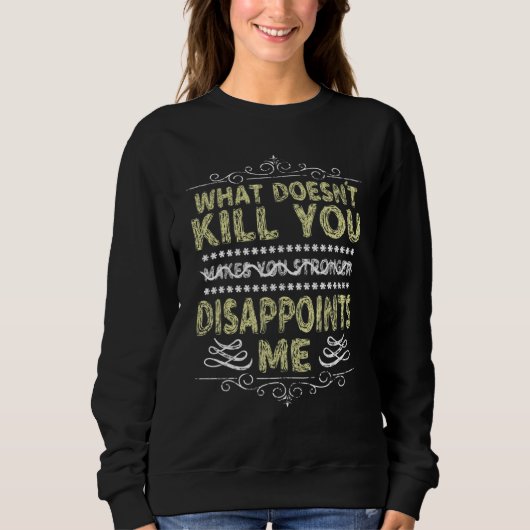 What Doesnu2019t Kill You Sarcastic Quote Novelty  Sweatshirt (Vorderseite)