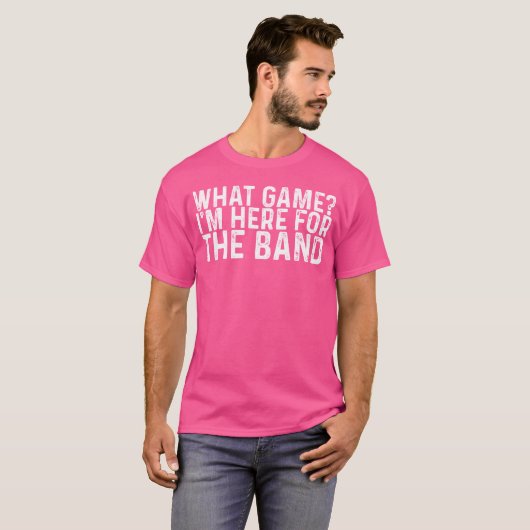 What Game Im Here Forhe Band funny T-Shirt (Vorne ganz)