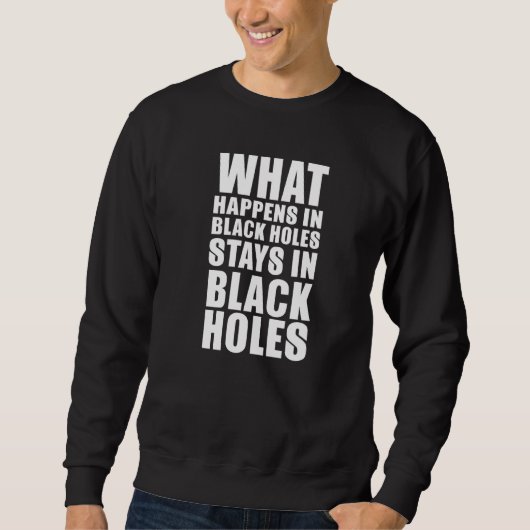 What Happens At Black Hole Stay In Black Holes   S Sweatshirt (Vorderseite)