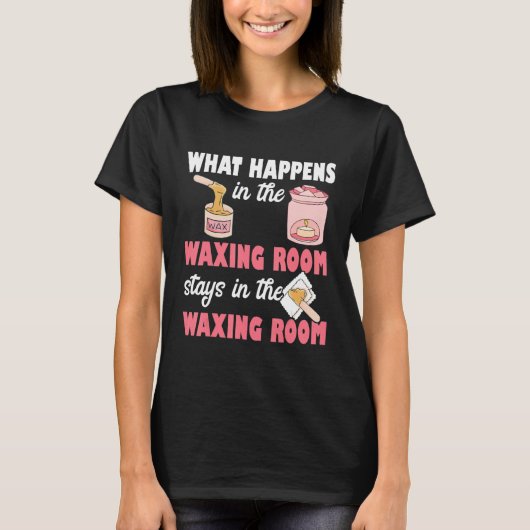 What Happens In The Waxing Room Funny Esthetician T-Shirt (Vorderseite)