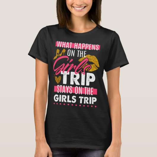 What Happens On The Girls Trip Stays On The Girls T-Shirt (Vorderseite)