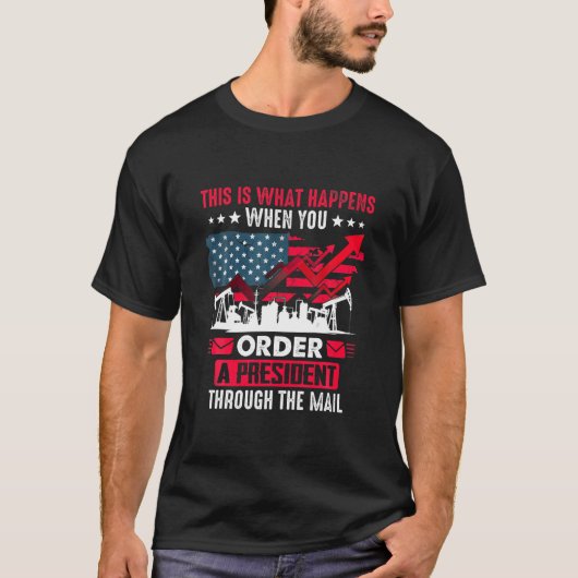 What Happens When You Order A President Through Th T-Shirt (Vorderseite)