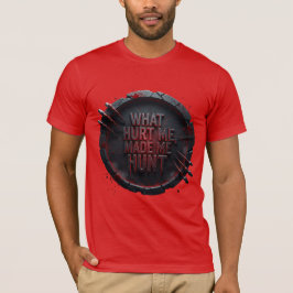 What Hurt Me Made Me Hunt — T-Shirt