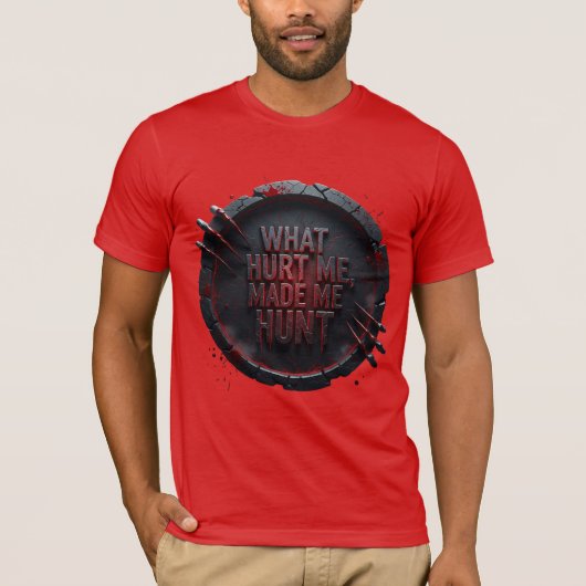 What Hurt Me Made Me Hunt — T-Shirt (Vorderseite)