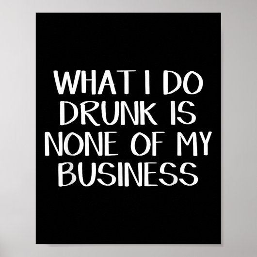 What I Do Drunk Is None Of My Business  Poster (Vorne)