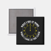 What I See At Work When I Look At The Clock Funny  Magnet (Vorderseite/Rückseite)