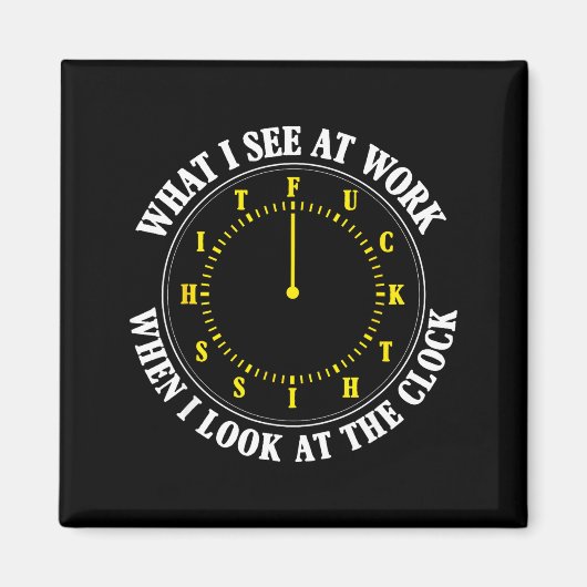 What I See At Work When I Look At The Clock Funny  Magnet (Vorne)