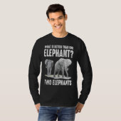 What Is Better Than One Elephant Two Elephants T-Shirt (Vorne ganz)