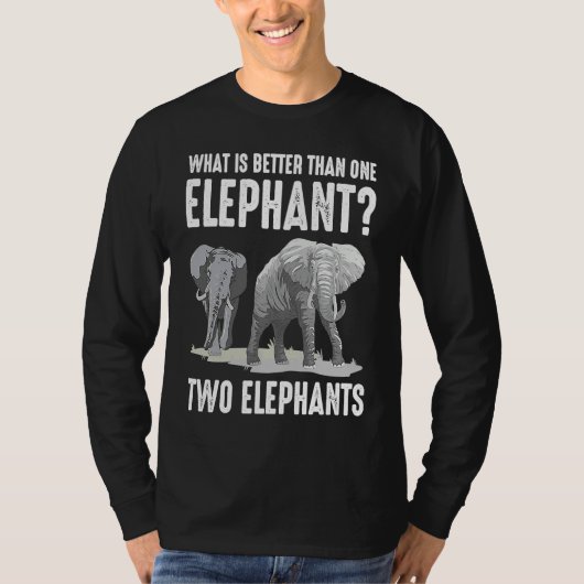 What Is Better Than One Elephant Two Elephants T-Shirt (Vorderseite)
