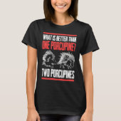What Is Better Than One Porcupine Two Porcupines T-Shirt (Vorderseite)