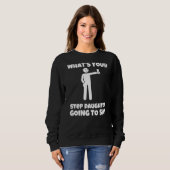 What is your step daughter going to say  sarcastic sweatshirt (Vorne ganz)