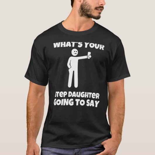 What is your step daughter going to say sarcastic T-Shirt (Vorderseite)