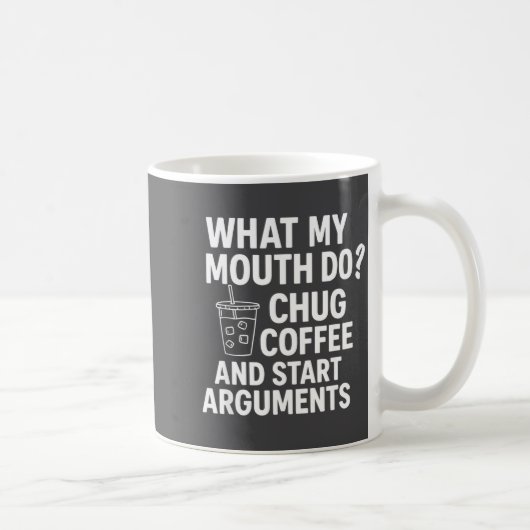 What My Mouth Do Chug And Start Arguments Kaffeetasse (Rechts)