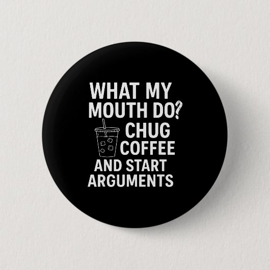 What My Mouth Do Chug Coffee And Start Arguments  Button (Vorderseite)