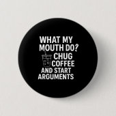 What My Mouth Do Chug Coffee And Start Arguments F Button (Vorderseite)