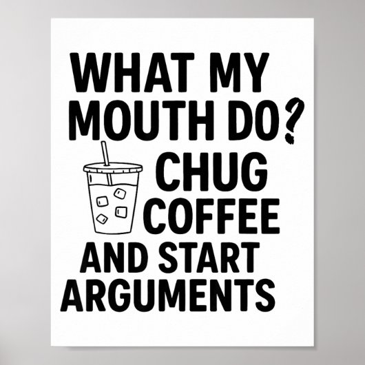 What My Mouth Do Chug Coffee And Start Arguments F Poster (Vorne)