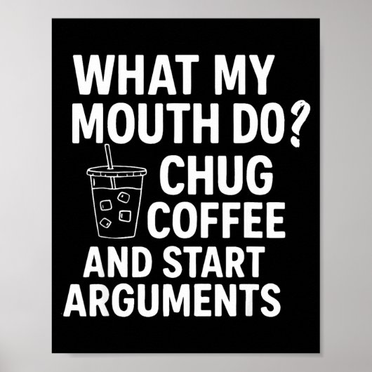 What My Mouth Do Chug Coffee And Start Arguments F Poster (Vorne)