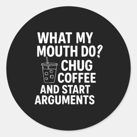 What My Mouth Do Chug Coffee And Start Arguments F Runder Aufkleber (Vorderseite)