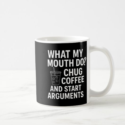 What My Mouth Do Chug Coffee And Start Arguments  Kaffeetasse (Rechts)