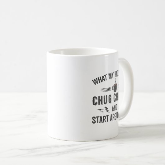 What My Mouth Do Chug Coffee And Start Arguments  Kaffeetasse (VorderseiteRechts)