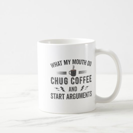 What My Mouth Do Chug Coffee And Start Arguments  Kaffeetasse (Rechts)