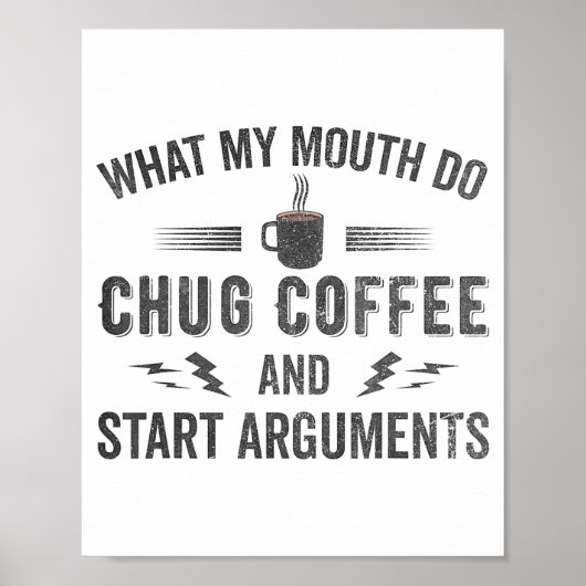 What My Mouth Do Chug Coffee And Start Arguments  Poster (Vorne)