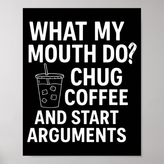 What My Mouth Do Chug Coffee And Start Arguments Poster (Vorne)